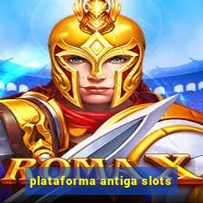 plataforma antiga slots